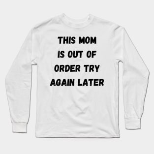 This Mom Is Out Of Order Try Again Later. Mom Life Long Sleeve T-Shirt